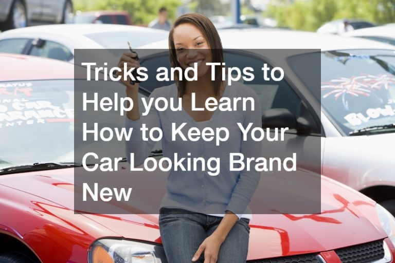 Tricks and Tips to Help you Learn How to Keep Your Car Looking Brand New