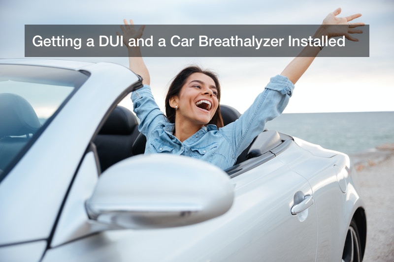 Getting a DUI and a Car Breathalyzer Installed