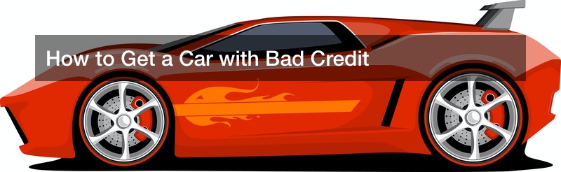 How to Get a Car with Bad Credit