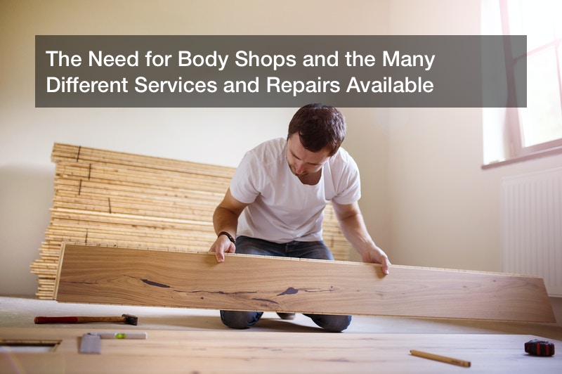 The Need for Body Shops and the Many Different Services and Repairs Available
