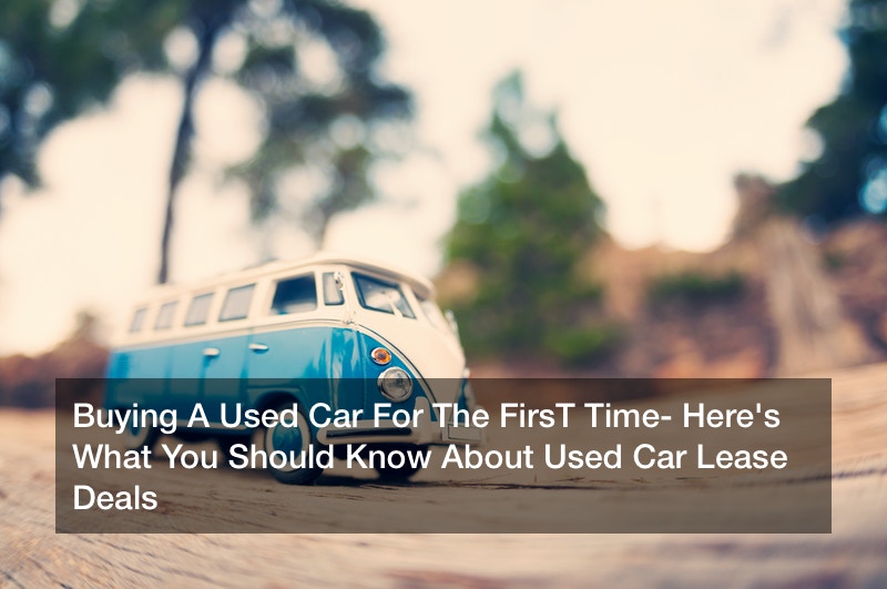 Buying A Used Car For The FirsT Time? Here’s What You Should Know About Used Car Lease Deals