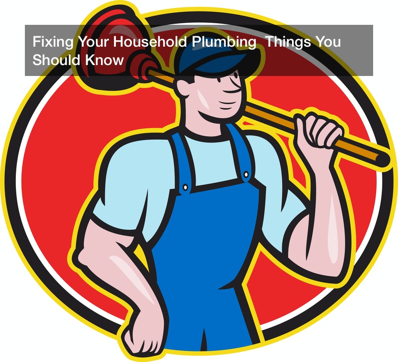 Fixing Your Household Plumbing  Things You Should Know