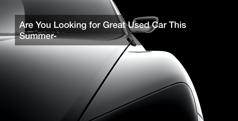 Are You Looking for Great Used Car This Summer?