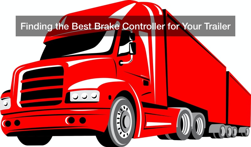 Finding the Best Brake Controller for Your Trailer