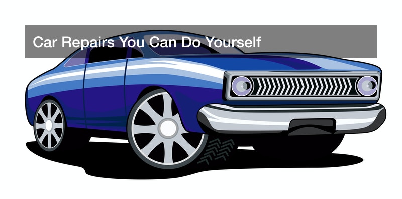 Car Repairs You Can Do Yourself