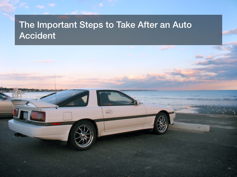 The Important Steps to Take After an Auto Accident
