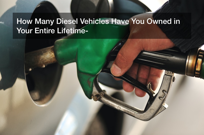 How Many Diesel Vehicles Have You Owned in Your Entire Lifetime?