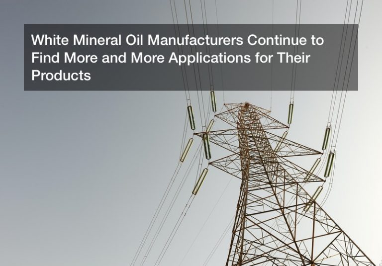 White Mineral Oil Manufacturers Continue to Find More and More Applications for Their Products