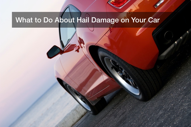 What to Do About Hail Damage on Your Car