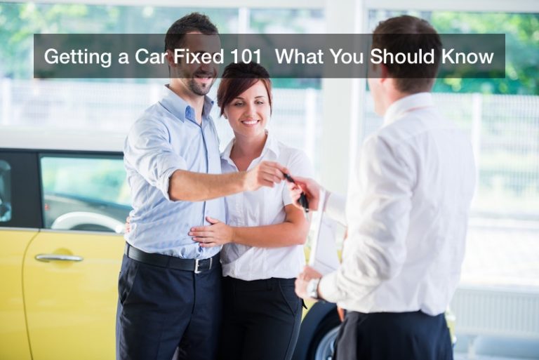Getting a Car Fixed 101  What You Should Know