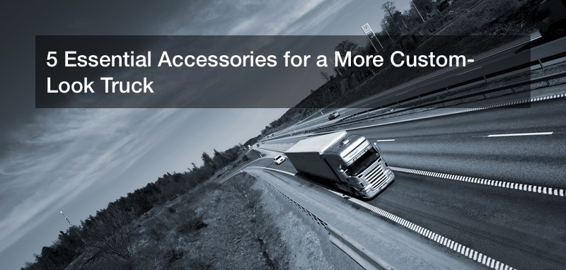 5 Essential Accessories for a More Custom-Look Truck