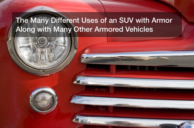 The Many Different Uses of an SUV with Armor Along with Many Other Armored Vehicles