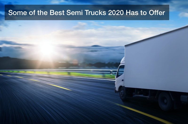 Some of the Best Semi Trucks 2020 Has to Offer