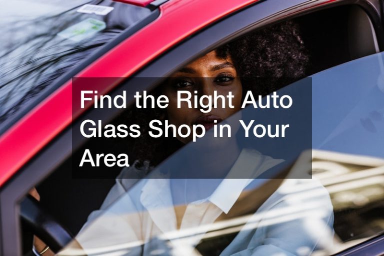 Find the Right Auto Glass Shop in Your Area