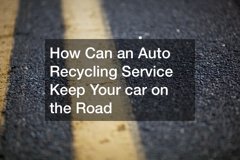 How Can an Auto Recycling Service Keep Your car on the Road