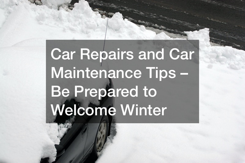 Car Repairs and Car Maintenance Tips – Be Prepared to Welcome Winter