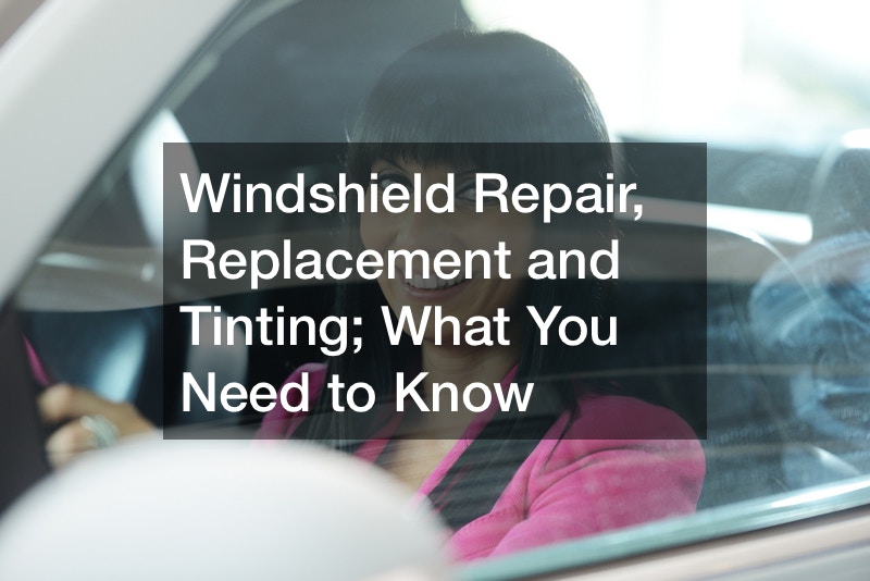 Windshield Repair, Replacement and Tinting; What You Need to Know