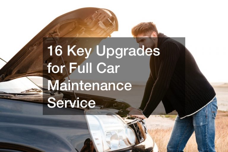 16 Key Upgrades for Full Car Maintenance Service