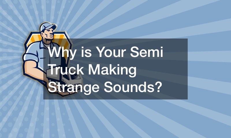 Why is Your Semi Truck Making Strange Sounds?