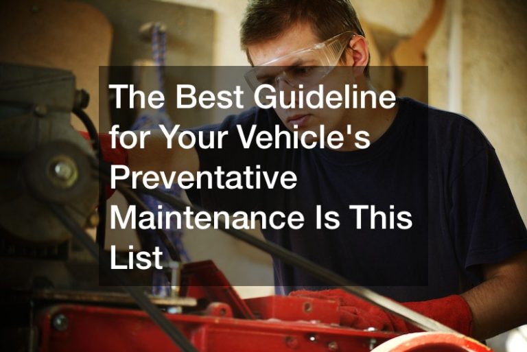 The Best Guideline for Your Vehicles Preventative Maintenance Is This List