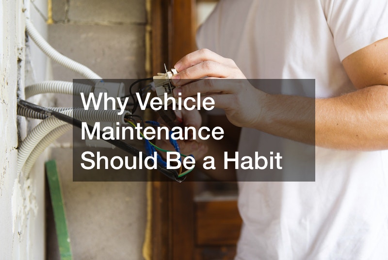 Why Vehicle Maintenance Should Be a Habit
